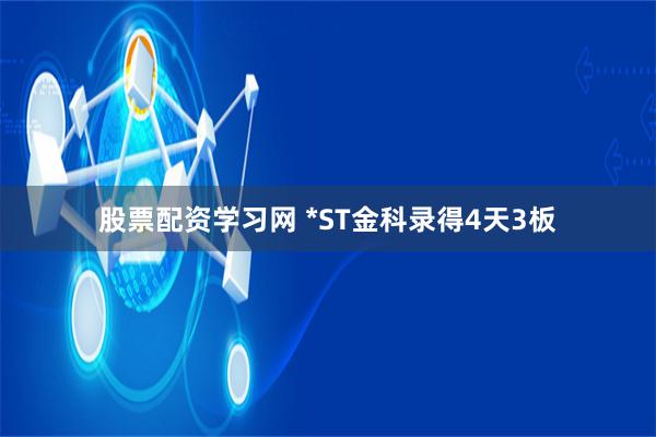 股票配资学习网 *ST金科录得4天3板