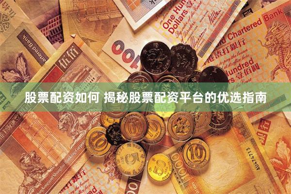 股票配资如何 揭秘股票配资平台的优选指南